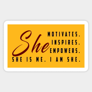 She motivates, inspirates, empowers, she is me, i am she: Newest women empowerment Magnet